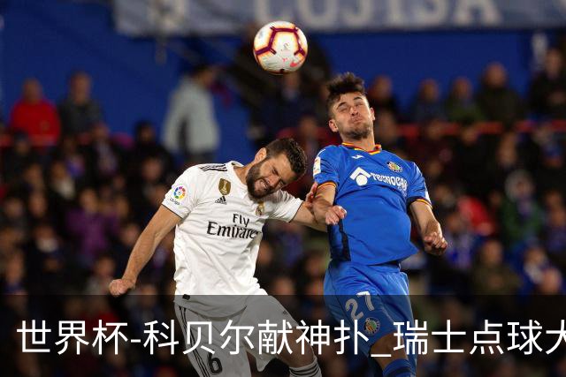 世界杯-科贝尔献神扑 瑞士点球大战4-3哥伦比亚进8强