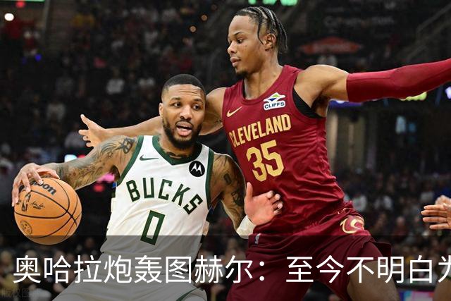 奥哈拉炮轰图赫尔：至今不明白为什么不带阿诺德，史上最差选人